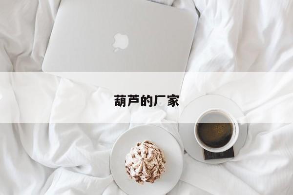 葫芦的厂家